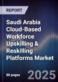 Saudi Arabia Cloud-Based Workforce Upskilling & Reskilling Platforms Market Size, Share, Growth Drivers, Trends, Opportunities, Competitive Landscape & Forecast 2025-2030- Product Image