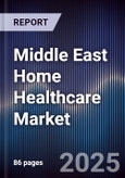Middle East Home Healthcare Market Size, Share, Growth Drivers, Trends, Opportunities & Forecast 2025-2030- Product Image