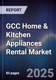 GCC Home & Kitchen Appliances Rental Market Size, Consumer Adoption, Platforms & Forecast 2025-2030- Product Image