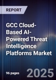GCC Cloud-Based AI-Powered Threat Intelligence Platforms Market Size, Share, Growth Drivers, Trends, Opportunities, Competitive Landscape & Forecast 2025-2030- Product Image