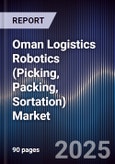 Oman Logistics Robotics (Picking, Packing, Sortation) Market Size, Share, Growth Drivers, Trends, Opportunities, Competitive Landscape & Forecast 2025-2030- Product Image