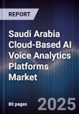 Saudi Arabia Cloud-Based AI Voice Analytics Platforms Market Size, Share, Growth Drivers, Trends, Opportunities, Competitive Landscape & Forecast 2025-2030- Product Image