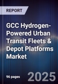 GCC Hydrogen-Powered Urban Transit Fleets & Depot Platforms Market Size, Share, Growth Drivers, Trends, Opportunities, Competitive Landscape & Forecast 2025-2030- Product Image