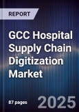 GCC Hospital Supply Chain Digitization Market Size, Share, Growth Drivers, Trends, Opportunities & Forecast 2025-2030- Product Image