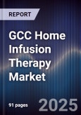 GCC Home Infusion Therapy Market Size, Share, Growth Drivers, Trends, Opportunities & Forecast 2025-2030- Product Image
