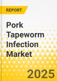 Pork Tapeworm Infection Market - A Global and Regional Analysis, 2025-2035- Product Image