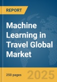 Machine Learning in Travel Global Market Report 2025- Product Image
