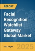 Facial Recognition Watchlist Gateway Global Market Report 2025- Product Image