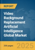 Video Background Replacement Artificial Intelligence (AI) Global Market Report 2025- Product Image