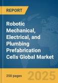 Robotic Mechanical, Electrical, and Plumbing (MEP) Prefabrication Cells Global Market Report 2025- Product Image