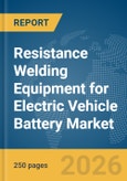 Resistance Welding Equipment for Electric Vehicle (EV) Battery Market Report 2026- Product Image
