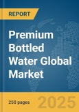 Premium Bottled Water Global Market Report 2025- Product Image