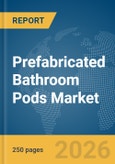 Prefabricated Bathroom Pods Market Report 2026- Product Image