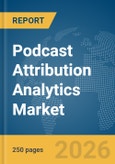 Podcast Attribution Analytics Market Report 2026- Product Image