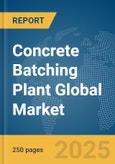 Concrete Batching Plant Global Market Report 2025- Product Image