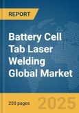 Battery Cell Tab Laser Welding Global Market Report 2025- Product Image