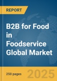 B2B for Food in Foodservice Global Market Report 2025- Product Image