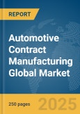 Automotive Contract Manufacturing Global Market Report 2025- Product Image