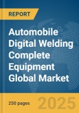 Automobile Digital Welding Complete Equipment Global Market Report 2025- Product Image