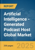 Artificial Intelligence (AI)-Generated Podcast Host Global Market Report 2025- Product Image