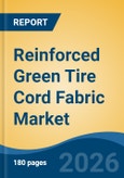 Reinforced Green Tire Cord Fabric Market - Global Industry Size, Share, Trends, Opportunity, and Forecast, 2021-2031- Product Image