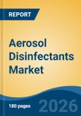 Aerosol Disinfectants Market - Global Industry Size, Share, Trends, Opportunity, and Forecast, 2021-2031- Product Image