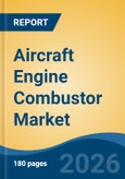 Aircraft Engine Combustor Market - Global Industry Size, Share, Trends, Opportunity, and Forecast, 2021-2031- Product Image