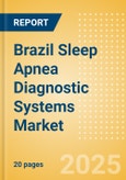 Brazil Sleep Apnea Diagnostic Systems Market Outlook to 2033 - Fixed Polysomnography Systems and Portable Polysomnography Systems- Product Image