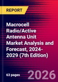 Macrocell Radio/Active Antenna Unit Market Analysis and Forecast, 2024-2029 (7th Edition)- Product Image