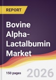 Bovine Alpha-Lactalbumin Market Report: Trends, Forecast and Competitive Analysis to 2031- Product Image