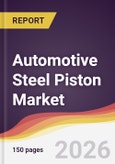 Automotive Steel Piston Market Report: Trends, Forecast and Competitive Analysis to 2031- Product Image
