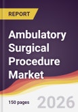 Ambulatory Surgical Procedure Market Report: Trends, Forecast and Competitive Analysis to 2031- Product Image