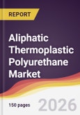 Aliphatic Thermoplastic Polyurethane Market Report: Trends, Forecast and Competitive Analysis to 2031- Product Image
