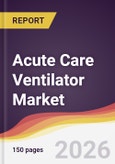 Acute Care Ventilator Market Report: Trends, Forecast and Competitive Analysis to 2031- Product Image