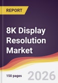 8K Display Resolution Market Report: Trends, Forecast and Competitive Analysis to 2031- Product Image