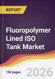 Fluoropolymer Lined ISO Tank Market Report: Trends, Forecast and Competitive Analysis to 2031- Product Image