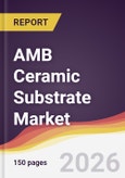 AMB Ceramic Substrate Market Report: Trends, Forecast and Competitive Analysis to 2031- Product Image