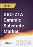 DBC-ZTA Ceramic Substrate Market Report: Trends, Forecast and Competitive Analysis to 2031- Product Image