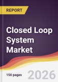 Closed Loop System Market Report: Trends, Forecast and Competitive Analysis to 2031- Product Image