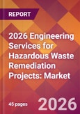 2026 Engineering Services for Hazardous Waste Remediation Projects: Global Market Size & Growth Report with Updated Country Recession Risk Forecasts- Product Image