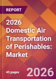2026 Domestic Air Transportation of Perishables: Global Market Size & Growth Report with Updated Country Recession Risk Forecasts- Product Image