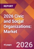 2026 Civic and Social Organizations: Global Market Size & Growth Report with Updated Country Recession Risk Forecasts- Product Image