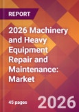 2026 Machinery and Heavy Equipment Repair and Maintenance: Global Market Size & Growth Report with Updated Country Recession Risk Forecasts- Product Image