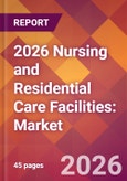 2026 Nursing and Residential Care Facilities: Global Market Size & Growth Report with Updated Country Recession Risk Forecasts- Product Image