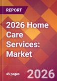 2026 Home Care Services: Global Market Size & Growth Report with Updated Country Recession Risk Forecasts- Product Image
