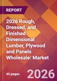 2026 Rough, Dressed, and Finished Dimensional Lumber, Plywood and Panels Wholesale: Global Market Size & Growth Report with Updated Country Recession Risk Forecasts- Product Image