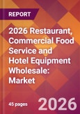 2026 Restaurant, Commercial Food Service and Hotel Equipment Wholesale: Global Market Size & Growth Report with Updated Country Recession Risk Forecasts- Product Image