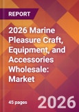 2026 Marine Pleasure Craft, Equipment, and Accessories Wholesale: Global Market Size & Growth Report with Updated Country Recession Risk Forecasts- Product Image
