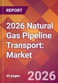 2026 Natural Gas Pipeline Transport: Global Market Size & Growth Report with Updated Country Recession Risk Forecasts- Product Image