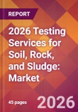 2026 Testing Services for Soil, Rock, and Sludge: Global Market Size & Growth Report with Updated Country Recession Risk Forecasts- Product Image